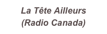 La Tête Ailleurs  (Radio Canada)